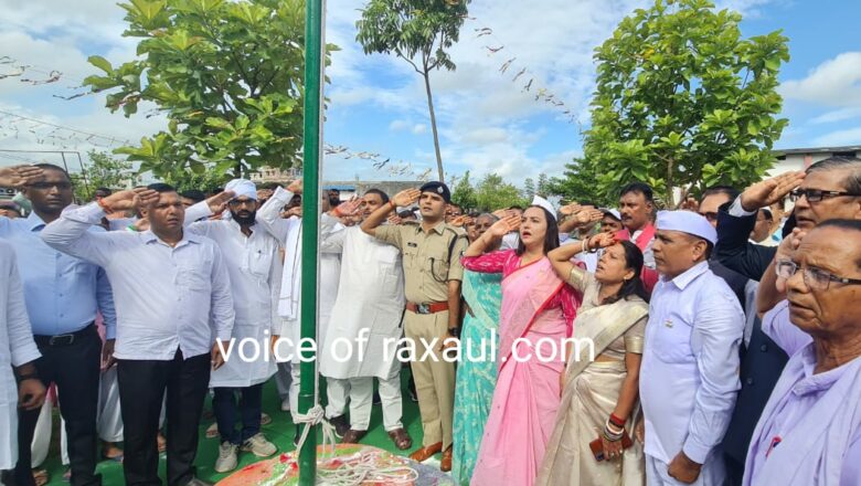 रक्सौल में शान से लहराया तिरंगा,’जश्न -ए आजादी’ पर रही बॉर्डर पर कड़ी सुरक्षा!