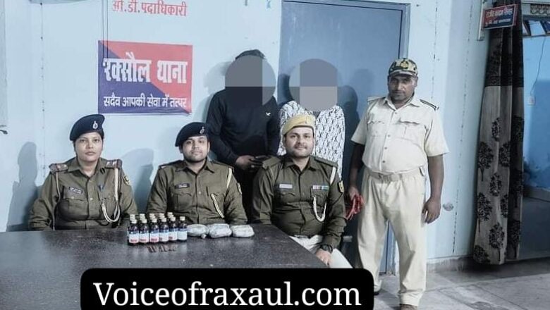 पूर्ण नशाबंदी को ले कर रक्सौल पुलिस का अभियान जारी,छापेमारी में चरस और नशीली दवा के साथ दो गिरफ्तार