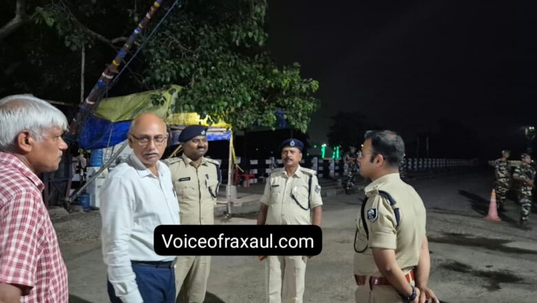 नेपाल के बदले हालात  के मद्देनजर एसपी स्वर्ण प्रभात ने रक्सौल बॉर्डर का लिया जायजा,विदेश मंत्रालय ने जारी की भारतीय नागरिकों के लिए एडवाइजरी!