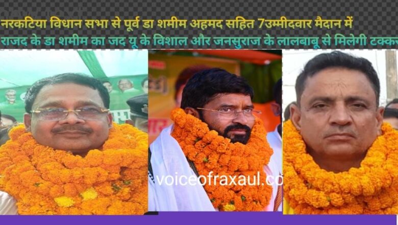 नरकटिया विधान सभा में चुनावी घमासान: आठ का नामांकन रद्द, पूर्व मंत्री शमीम अहमद से भिड़ेंगे जद यू के विशाल और जनसुराज के लाल बाबू!