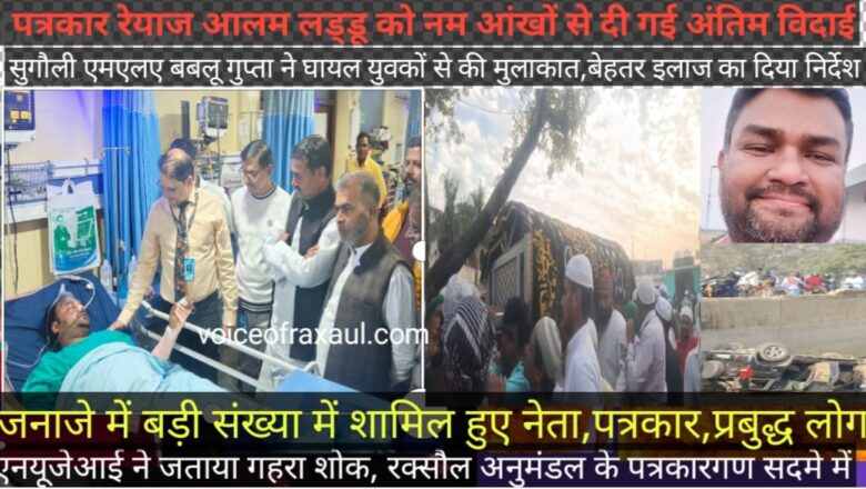 पत्रकार रेयाज आलम ‘लड्डू’ को अंतिम विदाई,सुगौली विधायक राजेश कुमार उर्फ बबलू गुप्ता ने दुर्घटना के घायलों को बेहतर इलाज का दिया निर्देश