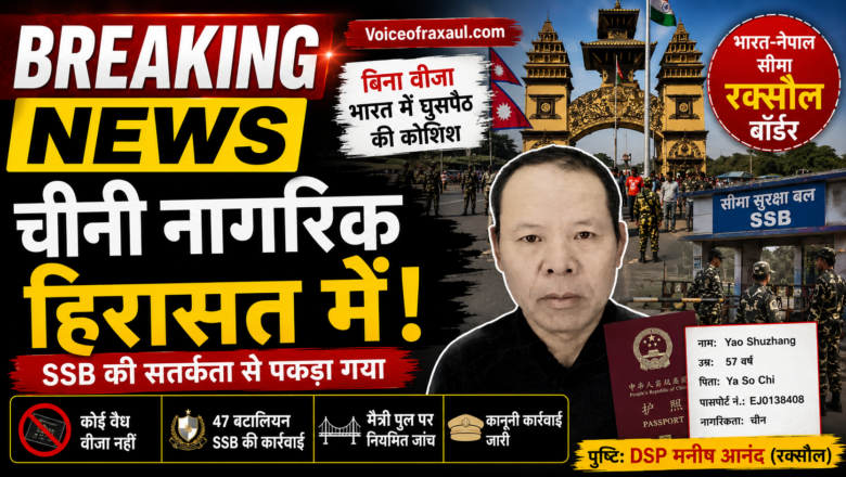 बिना वीजा नेपाल के रास्ते भारत में प्रवेश करते चीनी नागरिक हिरासत में, रक्सौल बॉर्डर पर एसएसबी की बड़ी कार्रवाई!