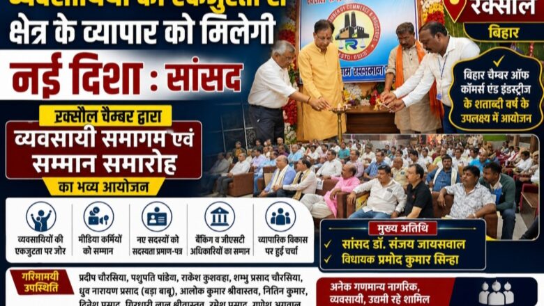 रक्सौल चैंबर का व्यवसायी समागम और सम्मान समारोह का आयोजन,सांसद डॉ. संजय जायसवाल ने कहा – व्यवसायियों की एकजुटता से व्यापार को मिलेगी नई दिशा