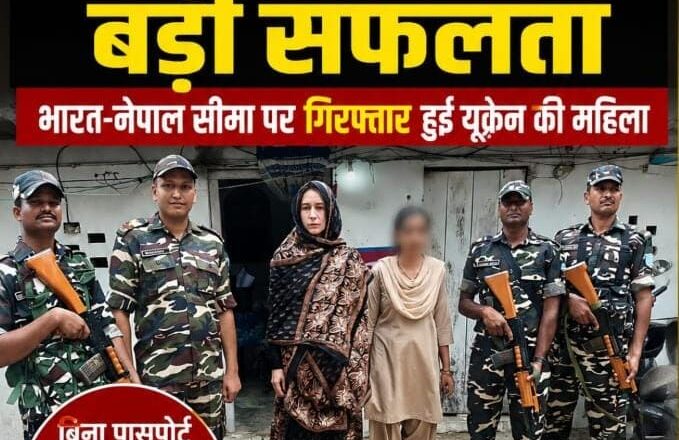 भारत-नेपाल सीमा पर  पकड़ी गई यूक्रेन की महिला इंजीनियर, बिना पासपोर्ट-वीजा नेपाल में घुसने की कोशिश नाकाम