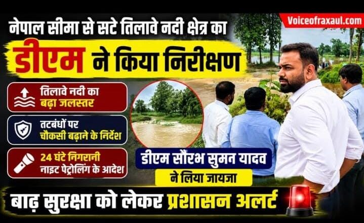 नेपाल सीमा से सटे तिलावे नदी क्षेत्र का डीएम ने किया निरीक्षण, तटबंधों पर चौकसी बढ़ाने के निर्देश
