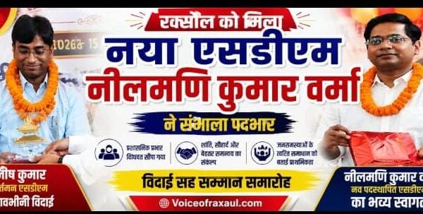 रक्सौल को मिले नए एसडीएम: नीलमणि कुमार वर्मा ने संभाला पदभार, मनीष कुमार को दी गई भावभीनी विदाई
