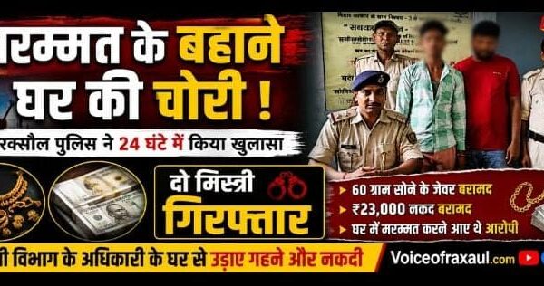 मरम्मत करने आए मिस्त्रियों ने ही उड़ाए गहने और नकदी, रक्सौल पुलिस ने 24 घंटे में किया चोरी का खुलासा