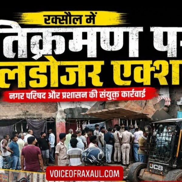 रक्सौल में अतिक्रमण पर चला बुलडोजर, नगर परिषद का बड़ा एक्शन; 10 हजार से अधिक जुर्माना, अतिक्रमणकारियों में हड़कंप