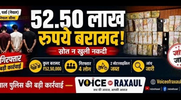 वीरगंज में 52.50 लाख रुपये की संदिग्ध नकदी बरामद, चार गिरफ्तार