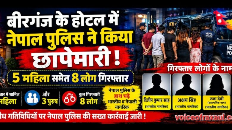 बीरगंज के होटलों में पुलिस की दबिश: संचालिका समेत आठ गिरफ्तार, चार भारतीय भी धरे गए